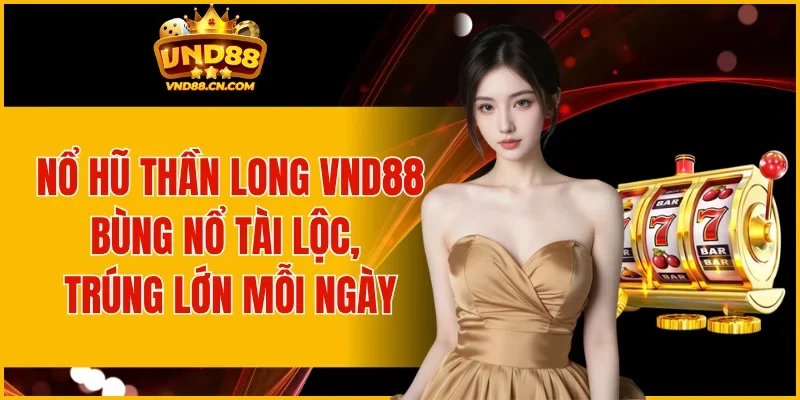 Nổ Hũ Thần Long VND88